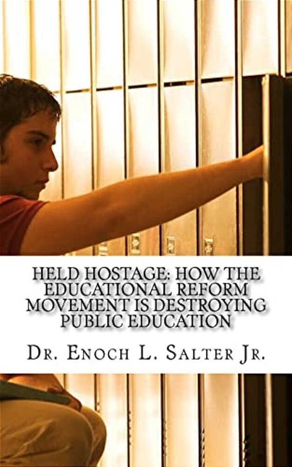 Held Hostage:: How The Educational Reform Movement Is Destroying Public Education-..
