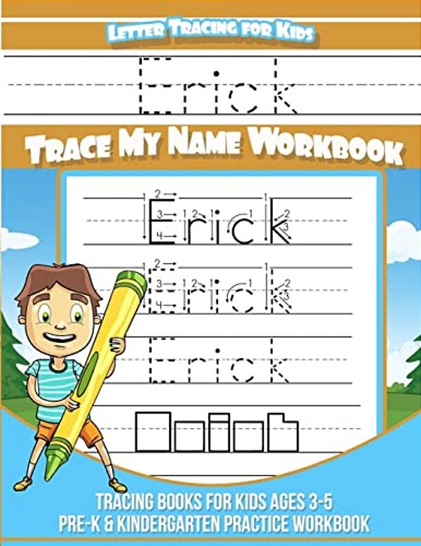 Erick Letter Tracing For Kids Trace My Name Workbook: Tracing Books For Kids Ages 3 - 5 Pre-k & Kindergarten Practice Workbook-..
