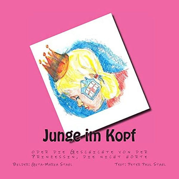 Junge Im Kopf: Oder Die Geschichte Von Der Prinzessin, Die Nicht Hörte-..