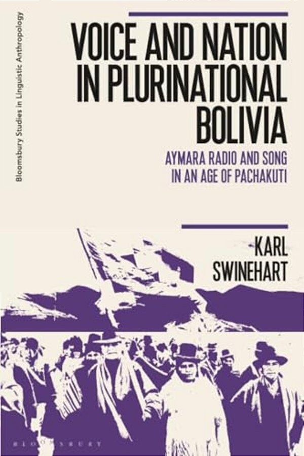 Voice And Nation In Plurinational Bolivia: Aymara Radio And Song In An Age Of Pachakuti-..