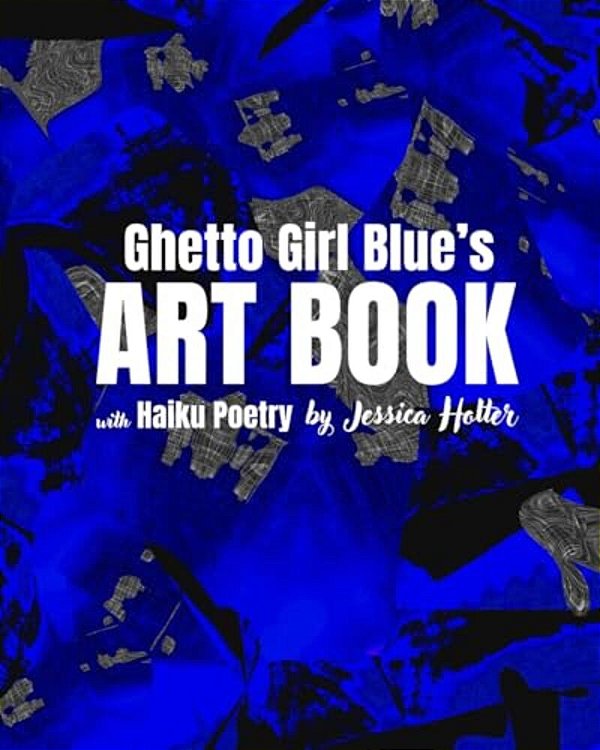 Ghetto Girl Blue's Art Book: By Jessica Holter-..