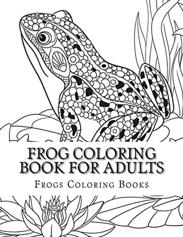 Frog Coloring Book For Adults: Large One Sided Stress Relieving, Relaxing Coloring Book For Grownups, Women, Men & Youths. Easy Frogs Designs & Patte-..