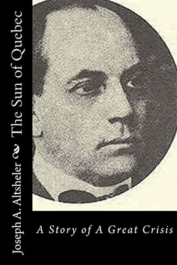 The Sun Of Quebec: A Story Of A Great Crisis-..