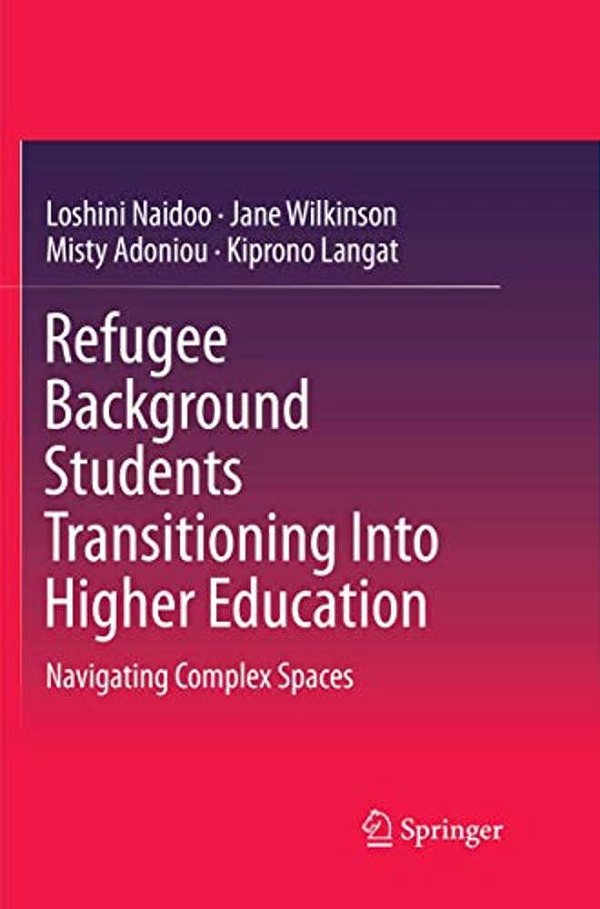 Refugee Background Students Transitioning Into Higher Education: Navigating Complex Spaces-..