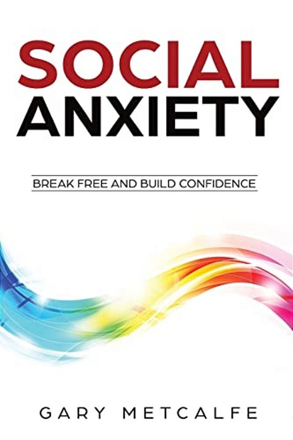 Social Anxiety: Break Free And Build Confidence-..