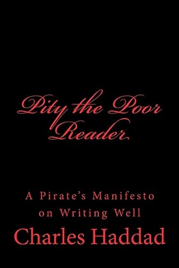 Pity The Poor Reader: A Pirate's Manifesto On Writing Well-..