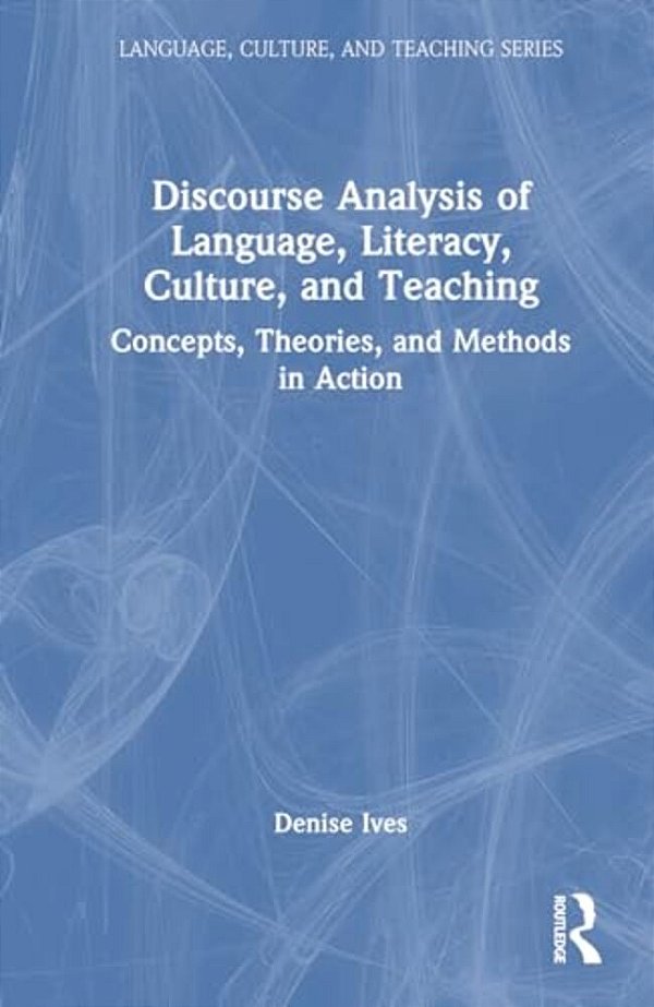 Discourse Analysis Of Language, Literacy, Culture, And Teaching: Concepts, Theories, And Methods In Action-..