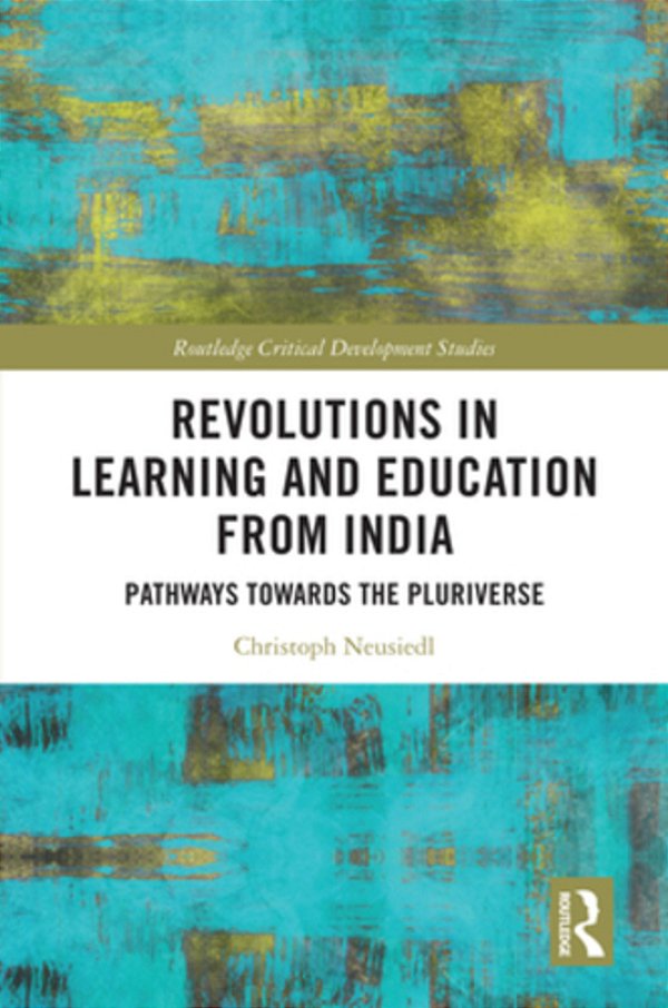 Revolutions In Learning And Education From India: Pathways Towards The Pluriverse-..