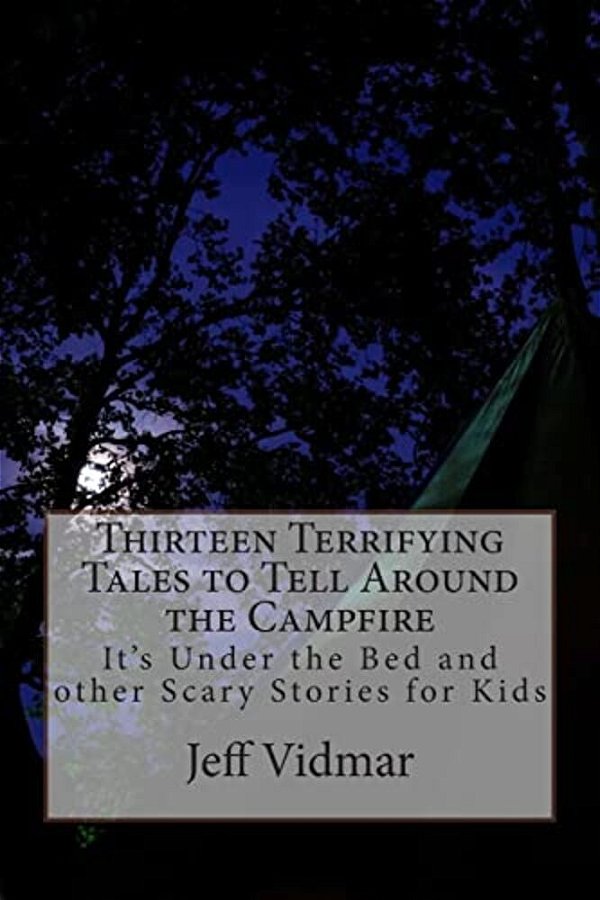 Thirteen Terrifying Tales To Tell Around The Campfire: It's Under The Bed And Other Scary Stories For Kids-..