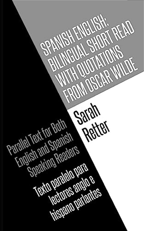 Spanish English: Bilingual Short Read With Quotations From Oscar Wilde.: Parallel Text For Both English And Spanish Speaking Readers Te-..