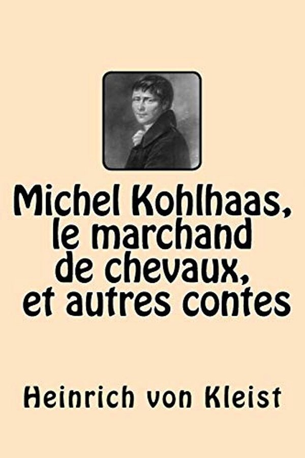 Michel Kohlhaas, Le Marchand De Chevaux Et Autres Contes-..
