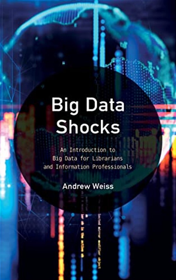 Big Data Shocks: An Introduction To Big Data For Librarians And Information Professionals-..