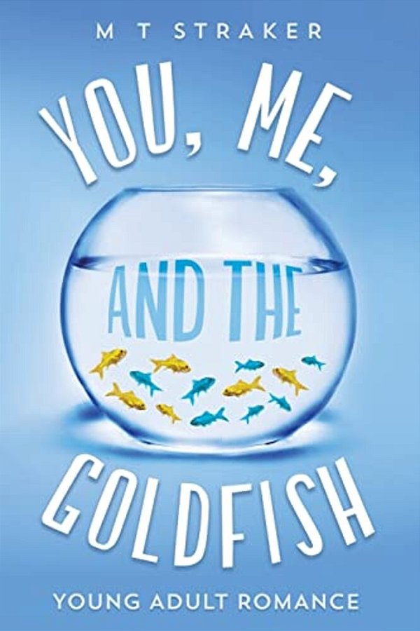 You, Me, And The Goldfish: Young Adult Romance-..