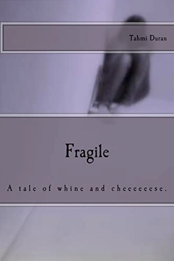 Fragile: A Tale Of Whine And Cheeeeeese. -..