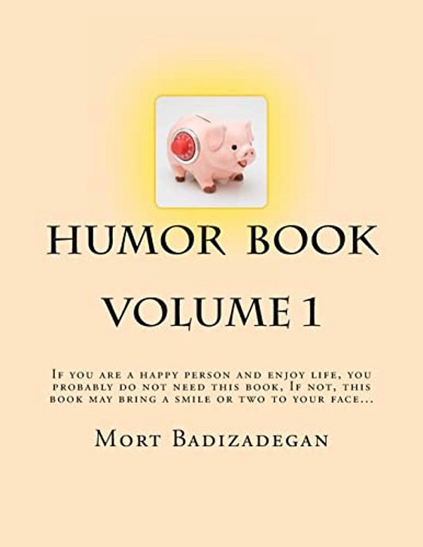Humor Book, Volume 1: If You Are A Happy Person And Enjoy Life, You Probably Do Not Need This Book. If Not, This Book May Bring A Smile Or T-..
