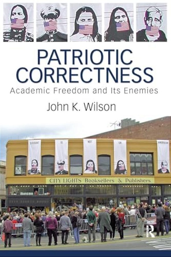 Patriotic Correctness: Academic Freedom And Its Enemies-..