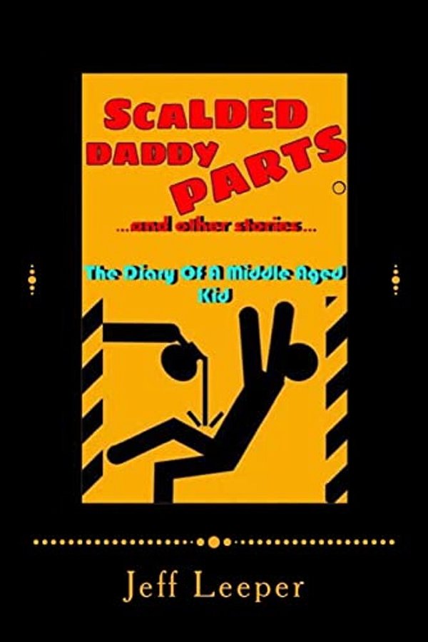Scalded Daddy Parts And Other Stories: (The Diary Of A Middle Aged Kid)-..