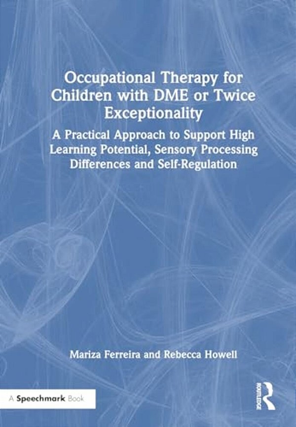 Occupational Therapy For Children With Dme Or Twice Exceptionality: A Practical Approach To Support High Learning Potential, Sensory Processing Differ-..