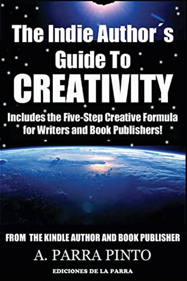 The Indie Author's Guide To Creativity: Includes The Five-Step Creative Formula For Writers And Book Publishers!-..