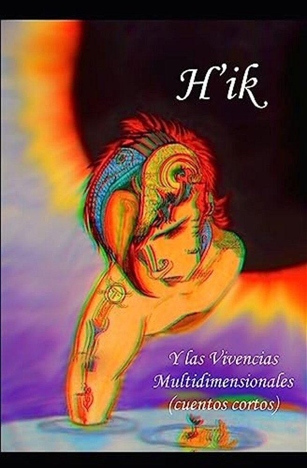 H'Ik: Y Las Vivencias Multidimensionales (Cuentos Cortos)-..