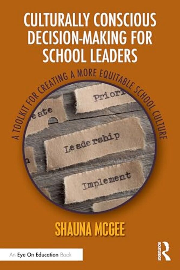 Culturally Conscious Decision-Making For School Leaders: A Toolkit For Creating A More Equitable School Culture-..