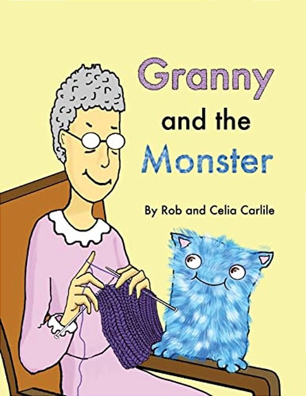 Granny And The Monster: Not All Monsters Are Big. Not All Monsters Are Scary. This One Is Very Small, Very Friendly, And Has A Magical Talent-..