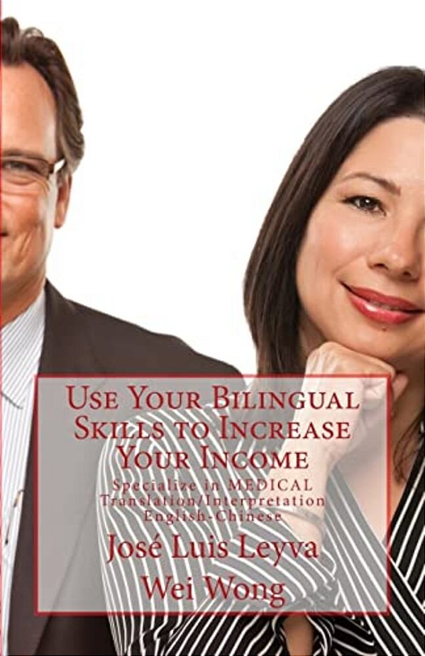 Use Your Bilingual Skills To Increase Your Income: Specialize In Medical Translation/Interpretation - English-Chinese-..