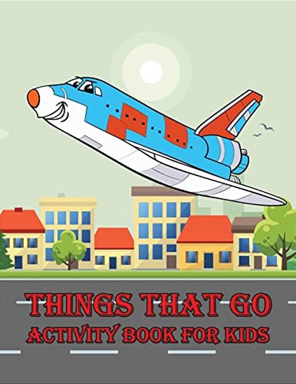 Things That Go Activity Book For Kids:: Kids Activities Book With Fun And Challenge: Trace Lines And Letters, Coloring, Color By Number, Dot To Dot,-..