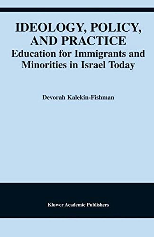 Ideology, Policy, And Practice: Education For Immigrants And Minorities In Israel Today-..
