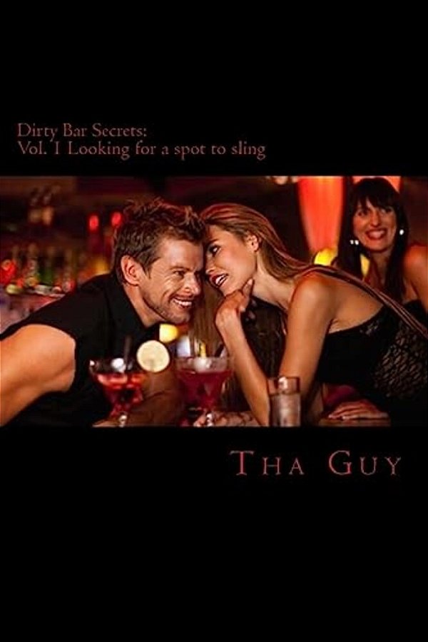 Dirty Bar Secrets: Vol. 1 Looking For A Spot To Sling-..