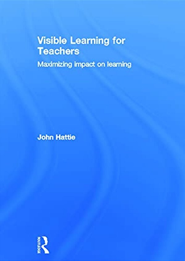 Visible Learning For Teachers: Maximizing Impact On Learning-..