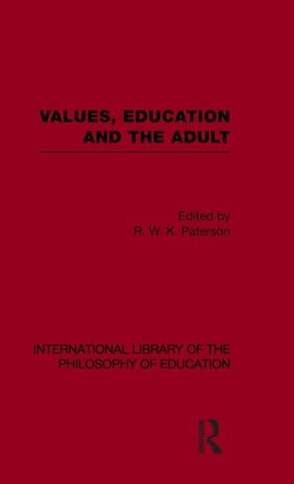 Values, Education And The Adult (International Library Of The Philosophy Of Education Volume 16)-..
