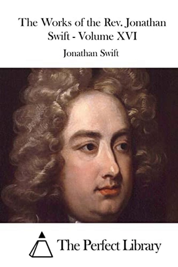 The Works Of The Rev. Jonathan Swift - Volume XVI-..