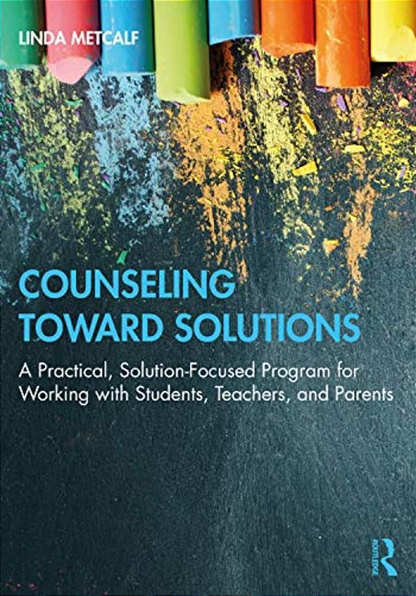 Counseling Toward Solutions: A Practical, Solution-Focused Program For Working With Students, Teachers, And Parents-..