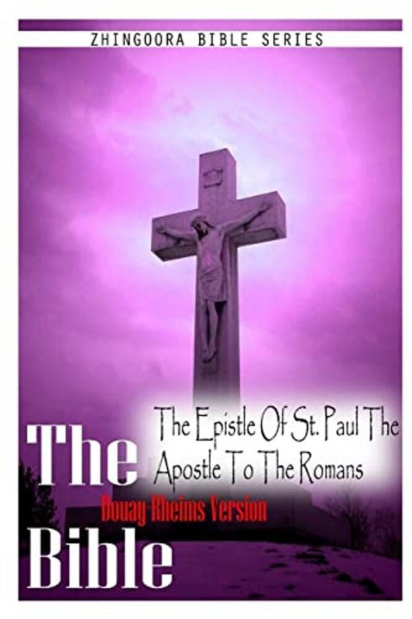 The Bible Douay-Rheims Version, The Epistle Of St. Paul The Apostle To The Romans-..