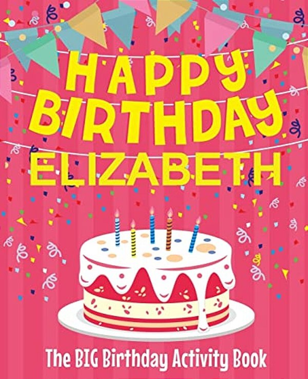 Happy Birthday Elizabeth - The Big Birthday Activity Book: (Personalized Children's Activity Book)-..