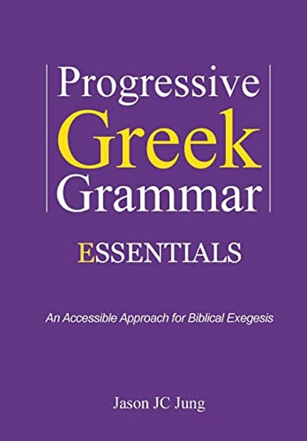 Progressive Greek Grammar Essentials: An Accessible Approach For Biblical Exegesis-..