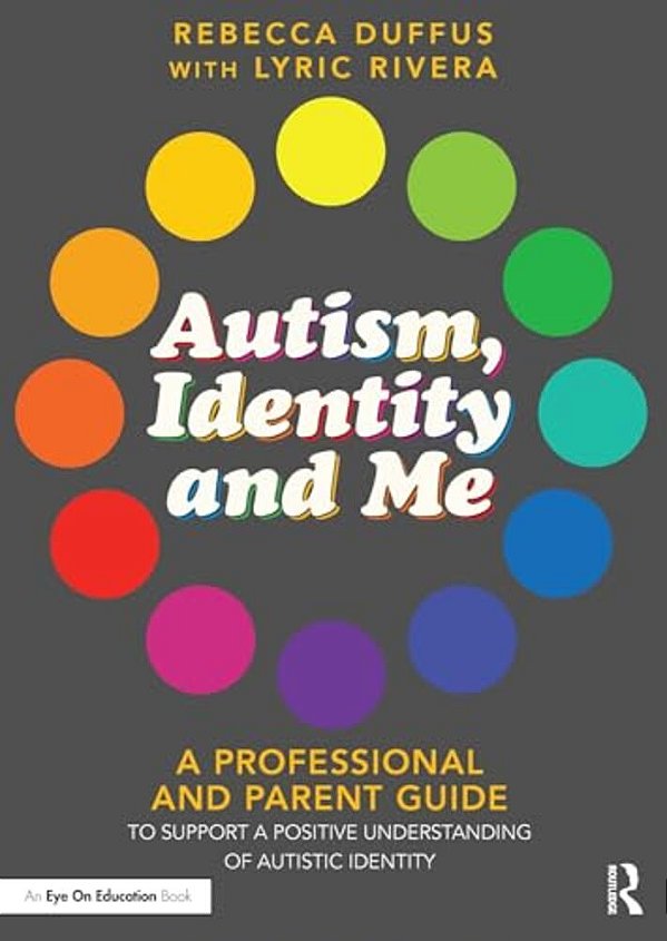 Autism, Identity And Me: A Professional And Parent Guide To Support A Positive Understanding Of Autistic Identity-..