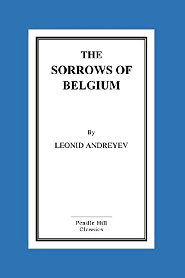 The Sorrows Of Belgium: A Play In Six Scenes-..