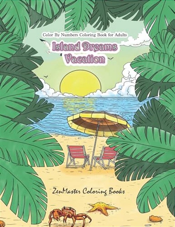 Color By Numbers Coloring Book For Adults: Island Dreams Vacation: Tropical Adult Color By Numbers Book With Relaxing Beach Scenes, Ocean Scenes, Isla-..