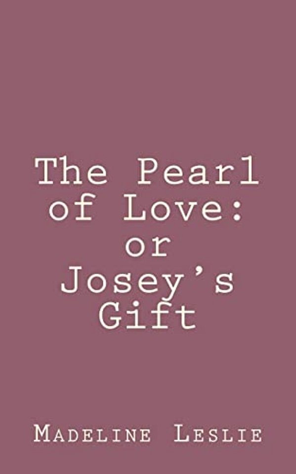 The Pearl Of Love: Or Josey's Gift-..