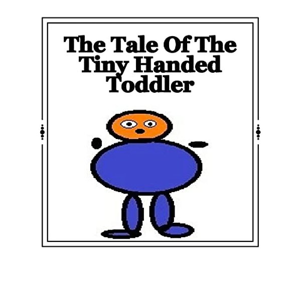 The Tale Of The Tiny Handed Toddler-..
