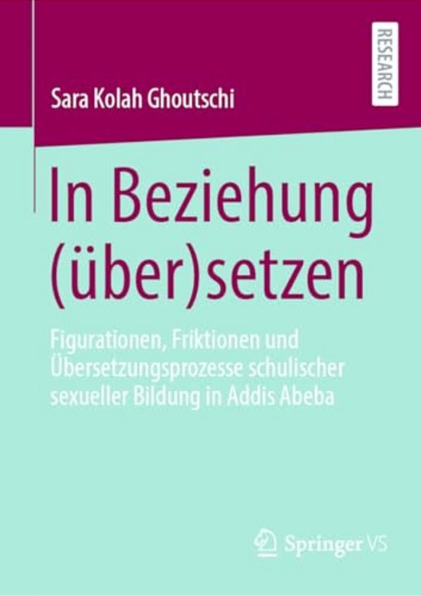 In Beziehung (Über)setzen: Figurationen, Friktionen Und Übersetzungsprozesse Schulischer Sexueller Bildung In Addis Abeba-..