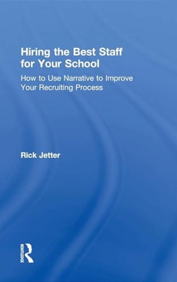 Hiring The Best Staff For Your School: How To Use Narrative To Improve Your Recruiting Process-..