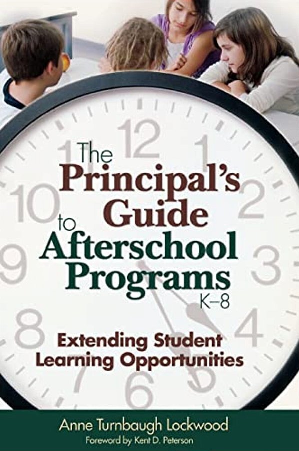 The Principal's Guide To Afterschool Programs, K-8: Extending Student Learning Opportunities-..
