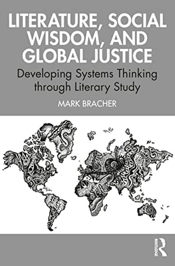 Literature, Social Wisdom, And Global Justice: Developing Systems Thinking Through Literary Study-..