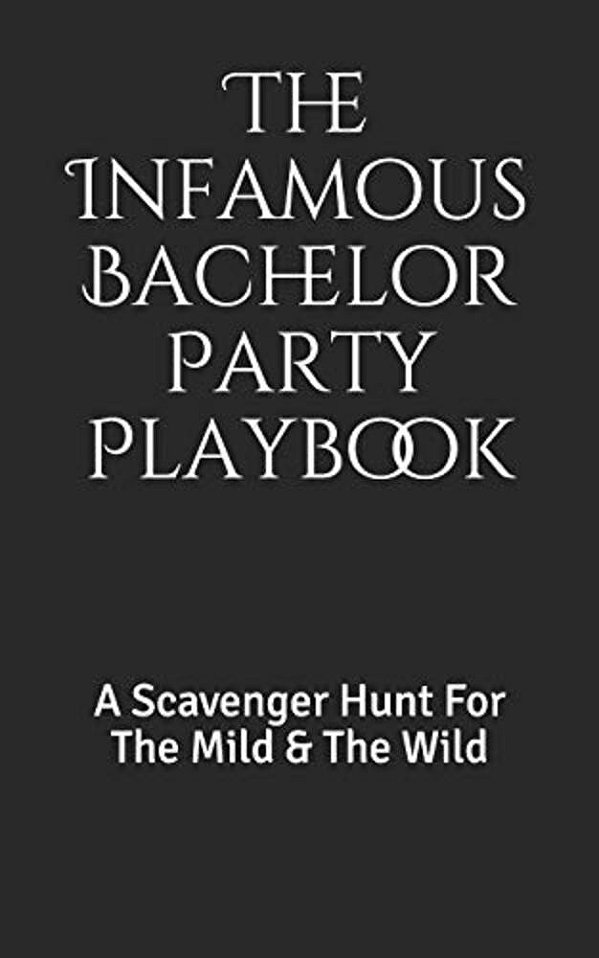 The Infamous Bachelor Party Playbook: A Scavenger Hunt For The Mild & The Wild-..