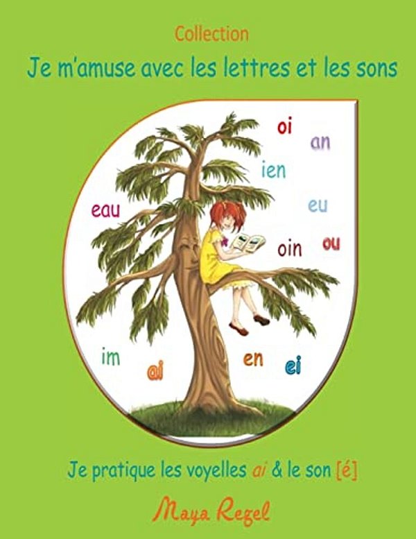 Je M'Amuse Avec Les Lettres Et Les Sons: Je Pratique Les Voyelles Ai Et Le Son É-..