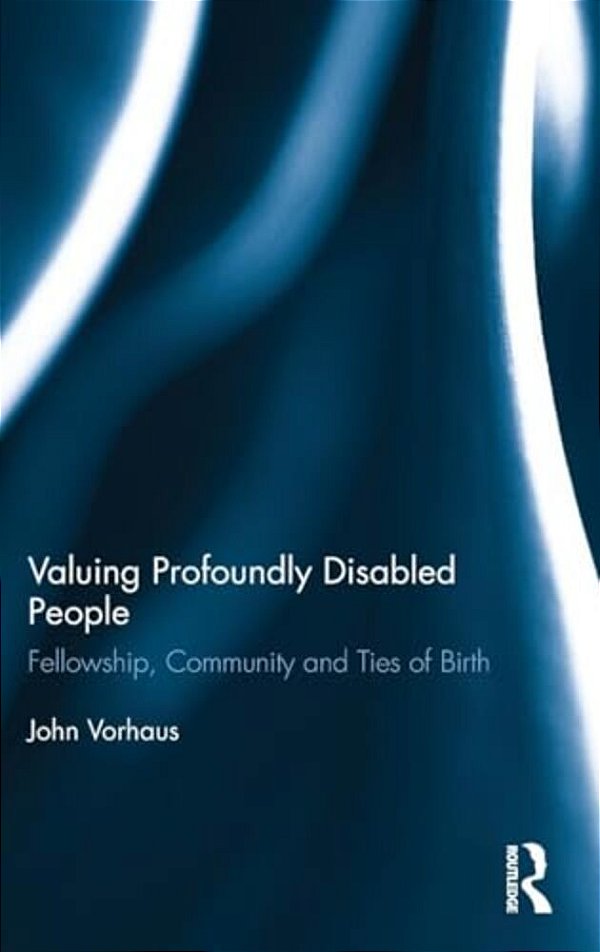 Valuing Profoundly Disabled People: Fellowship, Community And Ties Of Birth-..