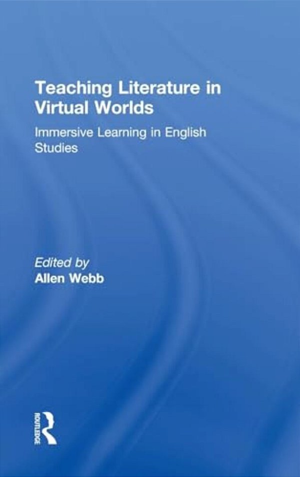 Teaching Literature In Virtual Worlds: Immersive Learning In English Studies-..